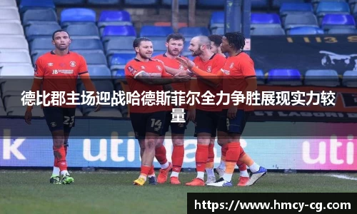 德比郡主场迎战哈德斯菲尔全力争胜展现实力较量