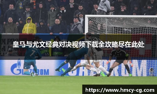 皇马与尤文经典对决视频下载全攻略尽在此处