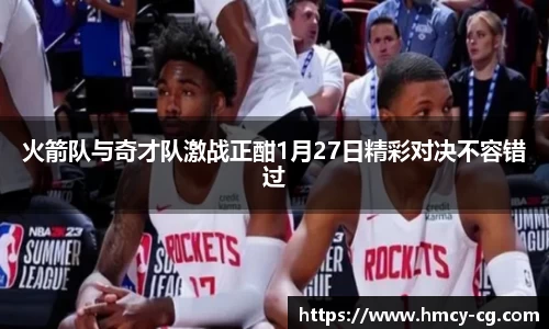 火箭队与奇才队激战正酣1月27日精彩对决不容错过